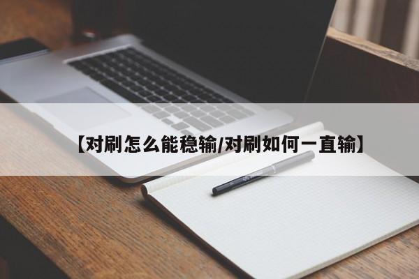 【对刷怎么能稳输/对刷如何一直输】