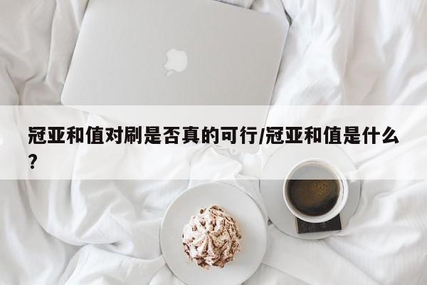 冠亚和值对刷是否真的可行/冠亚和值是什么?