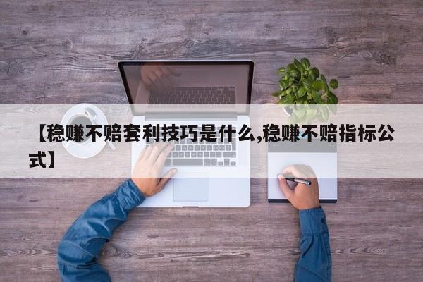 【稳赚不赔套利技巧是什么,稳赚不赔指标公式】