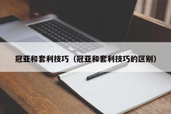 冠亚和套利技巧(冠亚和套利技巧的区别)