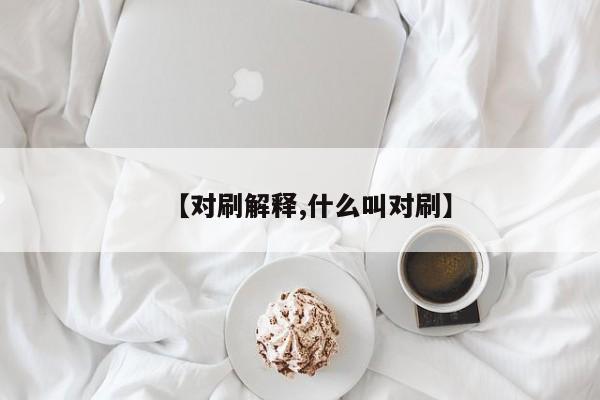【对刷解释,什么叫对刷】