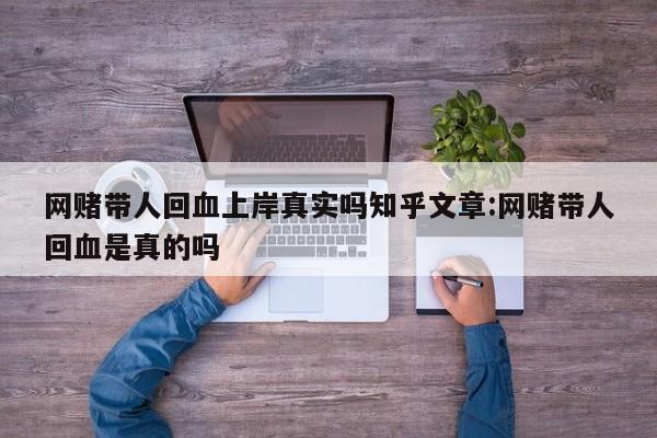网赌带人回血上岸真实吗知乎文章:网赌带人回血是真的吗